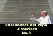 Enseñanzas papa francisco no. 3