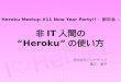 Heroku Meetup #11 New Year Party!! - 新年会 - 非IT人間のherokuの使い方