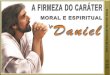 LIÇÃO 02 – A FIRMEZA DO CARÁTER MORAL E ESPIRITUAL DE DANIEL