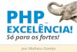 PHPDAY - PHP com excelência - Só para os fortes! por Matheus Gontijo