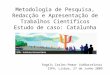 #14 Angel Carles  Metodologias de Pesquisa,Redaçao e Apresentaçao e Trabahlos Cientificos. Àngels Carles  Estudo de Caso: Catalunha