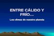 ENTRE CÁLIDO Y FRÍO (Climas de La Tierra)