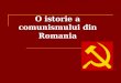 O Istorie a Comunismului Din Romania