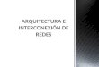 ARQUITECTURA E INTERCONEXIÓN DE REDES