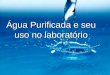 Água purificada e seu uso no laboratório