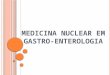 Medicina Nuclear em Gastro-enterologia