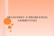 Desastres e Problemas Ambientais