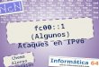 FC00::1 (Algunos) Ataques en IPv6