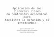 Aplicación de las licencias libres en contenidos académicos para facilitar la difusión y el intercambio. D. Ignasi Labastida i Juan