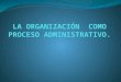 Exposición organización como proceso administrativo