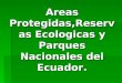 Areas protegidas, reservas ecologicas y parques nacionales del ecuador por Raúl Robalino