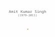 Remembering Amit Kumar Singh