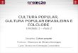 Unidade 1 - Aula 2 - Cultura popular, folclore e cultura popular brasileira