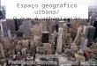 Espaço geográfico urbano o que é urbanização