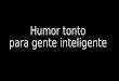 Humor tonto para_gente_inteligente_te