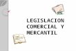Legislacion comercial y mercantil