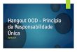 Hangout OOD – princípio da responsabilidade única
