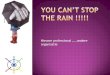 You can’t stop the rain !!!!!