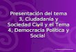 Presentación de los temas "Ciudadanía y sociedad civil" y “Democracia política y democracia social”