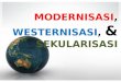 Modernisasi westernisasi dan sekularisasi