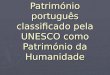 PatrimóNio PortuguêS Classificado Pela Unesco Como PatrimóNio Da Humanidade
