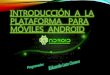 Introducción a la Plataforma  para Móviles Android
