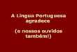 A lingua portuguesaagradece.pps