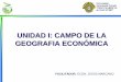 Unidad I Campo de la Geografía Económica