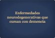 Enfermedades neuro degerativas q cursan con demencia