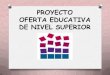 Proyecto Oferta Educativa de Nivel Superior