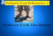 امراض القدم عند الاطفال Pediatric foot  2 , البروفيسور فريح ابوحسان - استشاري جراحة العظام