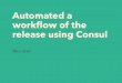 Automated a workflow of the release using consul