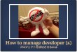 How to manage developer (s)