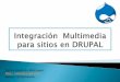 Integración  multimedia para sitios en drupal
