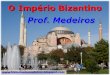 O Império Bizantino - Prof. Medeiros