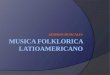 Musica folklorica latioamericano ppt
