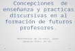 4 concepciones  de enseñanza y practicas discursivas en al formación de futuros profesores