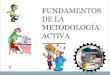 Fundamentos de la metodología activa
