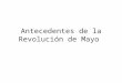 Antecedentes de la revolución de mayo