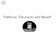 FabKura, Tokuniuno and Myself