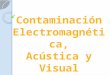 contaminación electromagnética, acústica y visual