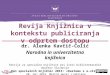 dr. Alenka Kavčič Čolić, Narodna in univerzitetna knjižnica: Revija Knjižnica v kontekstu publiciranja v odprtem dostopu