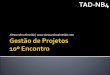 Gestão de Projetos - Aula 10 (TAD-NB4)