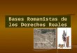 Bases romanistas de los derechos reales