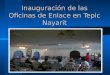 InauguracióN De Las Oficinas De Enlace En Tepic