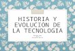 Historia y evolucion de la tecnologia