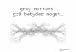 grey matters