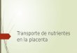Transporte de Nutrientes en La Placenta
