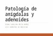 Patología de Amígdalas y Adenoides