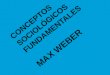 CONCEPTOS SOCIOLÓGICOS FUNDAMENTALES DE MAX WEBER.pptx